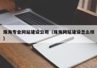 珠海专业网站建设公司（珠海网站建设怎么样）