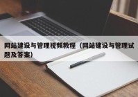 网站建设与管理视频教程（网站建设与管理试题及答案）