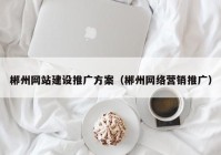 郴州网站建设推广方案（郴州网络营销推广）