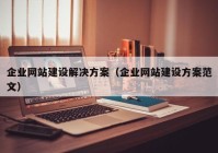 企业网站建设解决方案（企业网站建设方案范文）