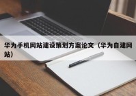 华为手机网站建设策划方案论文（华为自建网站）