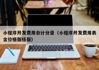 小程序开发费用会计分录（小程序开发费用表含价格版格版）