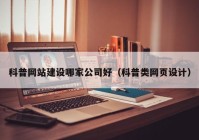 科普网站建设哪家公司好（科普类网页设计）