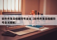 软件开发流程图符号含义（软件开发流程图符号含义图解）