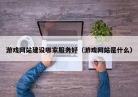 游戏网站建设哪家服务好（游戏网站是什么）