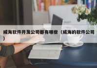 威海软件开发公司都有哪些（威海的软件公司）