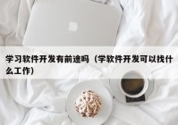 学习软件开发有前途吗（学软件开发可以找什么工作）