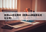 郑州seo优化顾问（郑州seo网站排名优化公司）