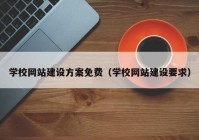 学校网站建设方案免费（学校网站建设要求）