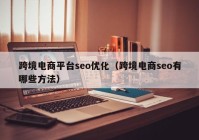 跨境电商平台seo优化（跨境电商seo有哪些方法）