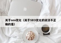 关于seo优化（关于SEO优化的说法不正确的是）