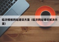 临沂模板网站建设方案（临沂网站建设解决方案）