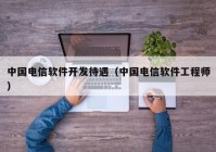 中国电信软件开发待遇（中国电信软件工程师）