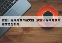 微信小程序开发介绍文档（微信小程序开发介绍文档怎么弄）