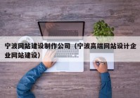 宁波网站建设制作公司（宁波高端网站设计企业网站建设）