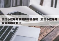 微信小程序开发需要哪些基础（微信小程序开发需要哪些知识）