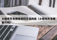 小程序开发模板源码百度网盘（小程序开发模板代码）