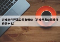 游戏软件开发公司有哪些（游戏开发公司排行榜前十名）