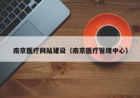 南京医疗网站建设（南京医疗管理中心）