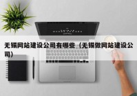 无锡网站建设公司有哪些（无锡做网站建设公司）