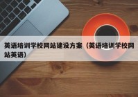 英语培训学校网站建设方案（英语培训学校网站英语）