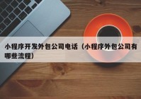 小程序开发外包公司电话（小程序外包公司有哪些流程）