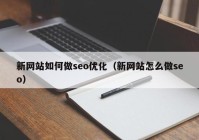 新网站如何做seo优化（新网站怎么做seo）