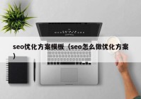 seo优化方案模板（seo怎么做优化方案）