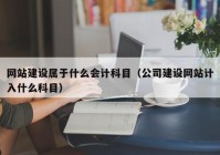 网站建设属于什么会计科目（公司建设网站计入什么科目）