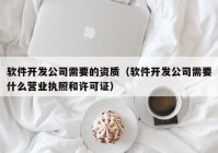 软件开发公司需要的资质（软件开发公司需要什么营业执照和许可证）