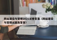 网站建设与管理2021试卷答案（网站建设与管理试题及答案）