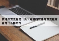 软件开发流程是什么（完整的软件开发流程究竟是什么样的?）