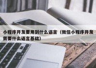 小程序开发要用到什么语言（微信小程序开发需要什么语言基础）