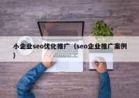 小企业seo优化推广（seo企业推广案例）