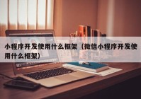 小程序开发使用什么框架（微信小程序开发使用什么框架）