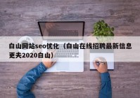 白山网站seo优化（白山在线招聘最新信息更夫2020白山）