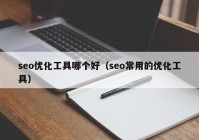 seo优化工具哪个好（seo常用的优化工具）