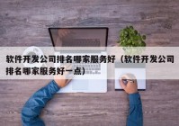 软件开发公司排名哪家服务好（软件开发公司排名哪家服务好一点）