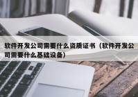 软件开发公司需要什么资质证书（软件开发公司需要什么基础设备）