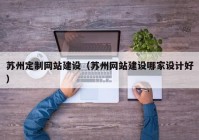 苏州定制网站建设（苏州网站建设哪家设计好）