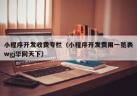 小程序开发收费专栏（小程序开发费用一览表wgj华网天下）